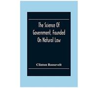 The Science Of Government, Founded On Natural Law