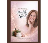The Science of Healthy Skin: The Definitive Guide to Understanding & Caring for Your Skin