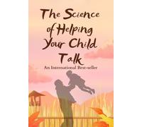 The Science of Helping Your Child Talk: 25 Research-Informed Activities to Support Early Communication and Language Development at Home