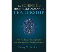 The SCIENCE of High-Performance Leadership: 7 Brain-Based Strategies to Become a Leader Worth Following