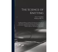 The Science Of Knitting: An Illustrated Reference Book Of The Elementary Principles Of Knit Fabrics And Machine Knitting, Including Fundamental