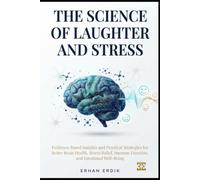 THE SCIENCE OF LAUGHTER AND STRESS: Evidence-Based Insights and Practical Strategies for Better Brain Health, Stress Relief, Immune Function, and Emotional Well-Being
