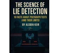 The Science of Lie Detection:: 10 Facts About Polygraph Tests (and Their Limits)