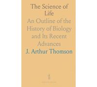 The Science of Life: An Outline of the History of Biology and Its Recent Advances
