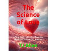 The Science of Love: A Field Guide to the Most Beautiful Biological Disaster Ever Invented
