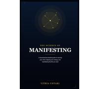 The Science of Manifesting: A Neuroscience-Backed Guide to Rewiring Your Mind, Aligning Your Energy, and Manifesting the Life You Want