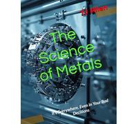 The Science of Metals: It’s Everywhere, Even in Your Bad Decisions