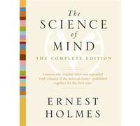The Science of Mind The Complete Edition by Ernest Holmes Holmes, Ernest (Auteur)