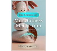The Science of Mindfulness Meditation: How Awareness Transforms the Brain and Shapes Inner Peace