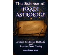 The Science of Naadi Astrology: Ancient Predictive Methods, Nadi Amsa Analysis, Dasha Systems, and Precise Event Timing