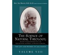 The Science Of Natural Theology; Or God The Unconditioned Cause, And God The Infinite And Perfect As Revealed In Creation.