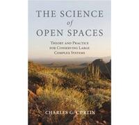 The Science Of Open Spaces: Theory And Practice For Conserving Large, Complex Systems (Paperback) Charles G Curtin, (Auteur)