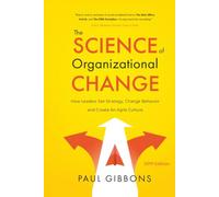 The Science of Organizational Change: How Leaders Set Strategy, Change Behavior, and Create an Agile Culture