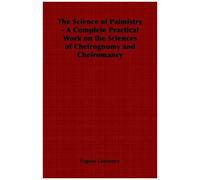 The Science Of Palmistry - A Complete Practical Work On The Sciences Of Cheirognomy And Cheiromancy