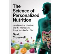 The Science of Personalized Nutrition: How Genetics, Lifestyle, and the Microbiome Shape Your Perfect Diet