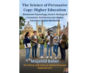 The Science of Persuasive Copy: Higher Education: Behavioral Psychology, Search Strategy & Conversion Architecture for Higher Education Digital Marketing