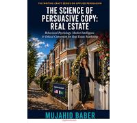 The Science of Persuasive Copy: Real Estate: Behavioral Psychology, Market Intelligence & Ethical Conversion for Real Estate Marketing