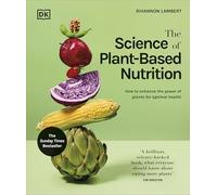 The Science of Plant-based Nutrition: How to Enhance the Power of Plants for Optimal Health: The Sunday Times Bestseller