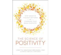 The Science of Positivity: Stop Negative Thought Patterns by Changing Your Brain Chemistry