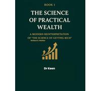 The Science of Practical Wealth: A Modern Reinterpretation of “The Science of Getting Rich” - for creators, entrepreneurs, and disciplined earners