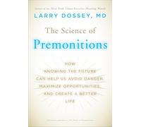 The Science of Premonitions: How Knowing the Future Can Help Us Avoid Danger, Maximize Opportunities, and Cre ate a Better Life