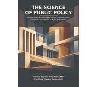 The Science of Public Policy: From the Public Problem to the Design, Implementation, Evaluation, and Learning of Public Intervention