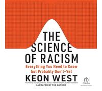 The Science of Racism: Everything You Need to Know but Probably Don't--Yet
