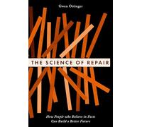 The Science of Repair: How People who Believe in Facts Can Build a Better Future
