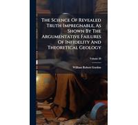 The Science Of Revealed Truth Impregnable, As Shown By The Argumentative Failures Of Infidelity And Theoretical Geology