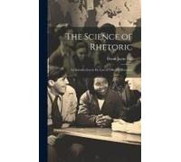 The Science Of Rhetoric: An Introduction To The Law Of Effective Discourse