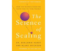 The Science of Scaling: Grow Your Business Bigger and Faster Than You Think Possible