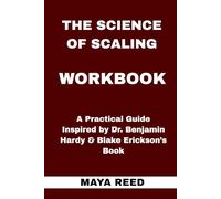 The Science of Scaling Workbook: A Practical Guide Inspired by Dr. Benjamin Hardy & Blake Erickson’s Book