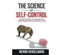 THE SCIENCE OF SELF-CONTROL: 53 Tips to stick to your diet, be more productive and excel in life