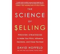 The Science of Selling: Proven Strategies to Make Your Pitch, Influence Decisions, and Close the Deal