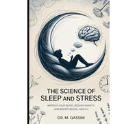 The Science of Sleep and Stress: Improve Your Sleep, Reduce Anxiety, and Boost Mental Health: Discover How Better Sleep Can Enhance Your Resilience to Stress and Strengthen Your Mental Well-being