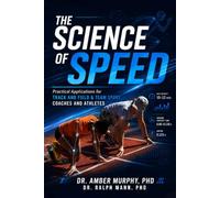 The Science of Speed: Practical Applications For Track and Field & Team Sport Coaches and Athletes