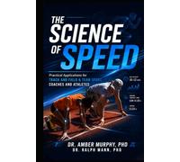 The Science of Speed: Practical Applications For Track and Field & Team Sport Coaches and Athletes