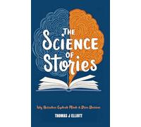 The Science Of Stories: Why Narratives Captivate Minds and Drive Decisions