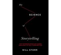 The Science of Storytelling: Why Stories Make Us Human and How to Tell Them Better
