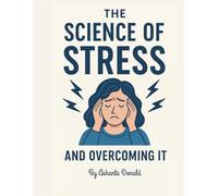 THE SCIENCE OF STRESS AND OVER COMING IT: Mindful stress management a guide to natural relief and well-being