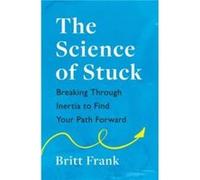 The Science of Stuck Breaking Through Inertia to Find Your Path Forward - Britt Frank - Headline Publishing Group - Livre en Anglais - Paperback Britt FrankBritt Frank (Auteur)