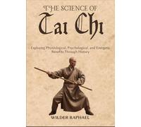THE SCIENCE OF TAI CHI: Exploring Physiological, Psychological, and Energetic Benefits Through History