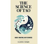 The Science Of Tao: Energy, Vibrations, And The Universe: 2 (The Way Of Tao: Exploring Ancient Wisdom And Modern Science)