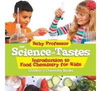 The Science Of Tastes - Introduction To Food Chemistry For Kids Children's Chemistry Books