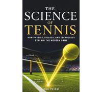 The Science of Tennis: How Physics, Biology, and Technology Explain the Modern Game