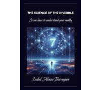 THE SCIENCE OF THE INVISIBLE: Seven laws to understand your reality