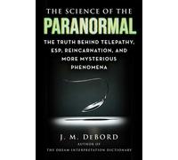 The Science of the Paranormal The Truth Behind Telepathy, ESP, Reincarnation, and More Mysterious Phenomena - J.M. DeBord - Skyhorse - ebook (ePub) - Livre