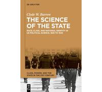The Science of the State: Race, Class, and National Identity in US Political Science, 1835 to 1945