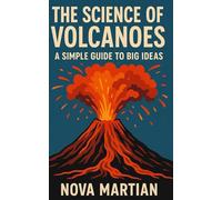 The Science of Volcanoes: A Simple Guide to Big Ideas