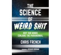 The Science of Weird Shit: Why Our Minds Conjure the Paranormal
